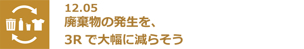 12.05 廃棄物の発生を、3Rで大幅に減らそう