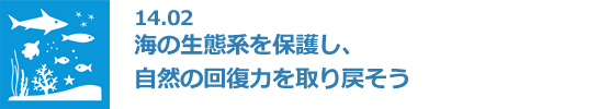 14.02 海の生態系を保護し、自然の回復力を取り戻そう