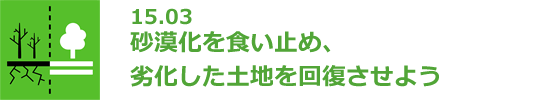 15.03 砂漠化を食い止め、劣化した土地を回復させよう