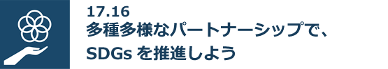 17.16 多種多様なパートナーシップで、SDGsを推進しよう