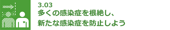 3.03 多くの感染症を根絶し、新たな感染症を防止しよう