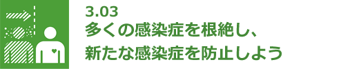 3.03 多くの感染症を根絶し、新たな感染症を防止しよう