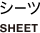 シーツ　SHEET